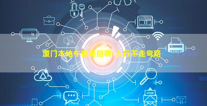 厦门本地午夜场招聘-入行不走弯路